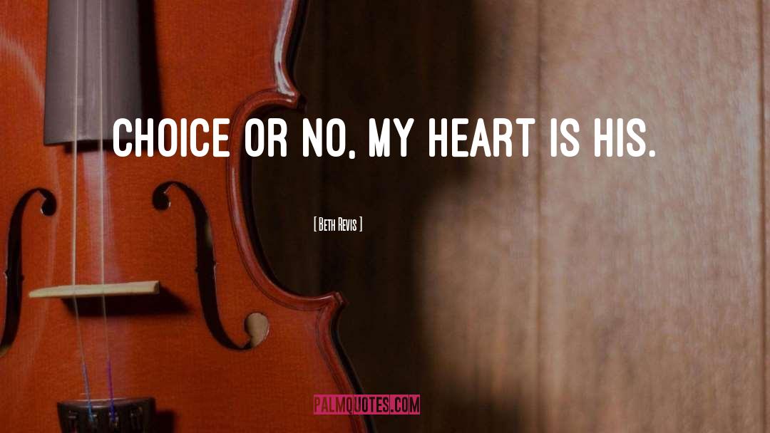 Beth Revis Quotes: Choice or no, my heart