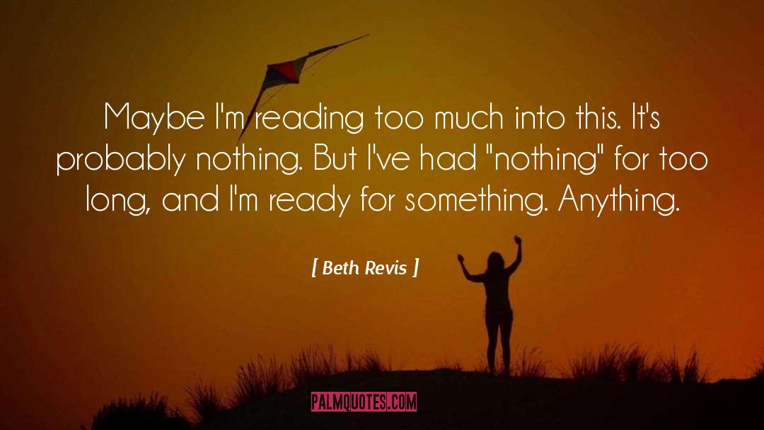Beth Revis Quotes: Maybe I'm reading too much