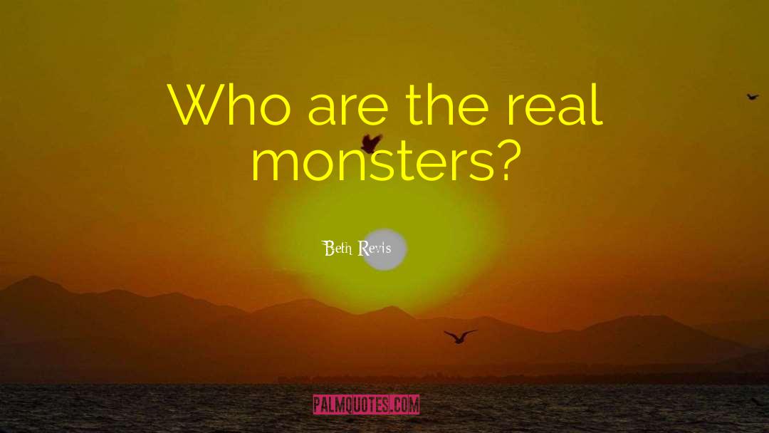 Beth Revis Quotes: Who are the real monsters?