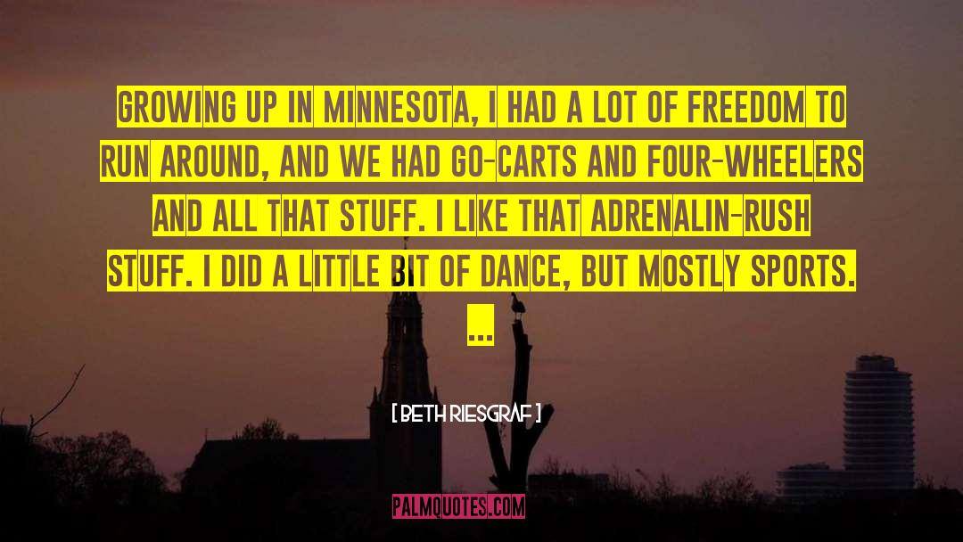 Beth Riesgraf Quotes: Growing up in Minnesota, I