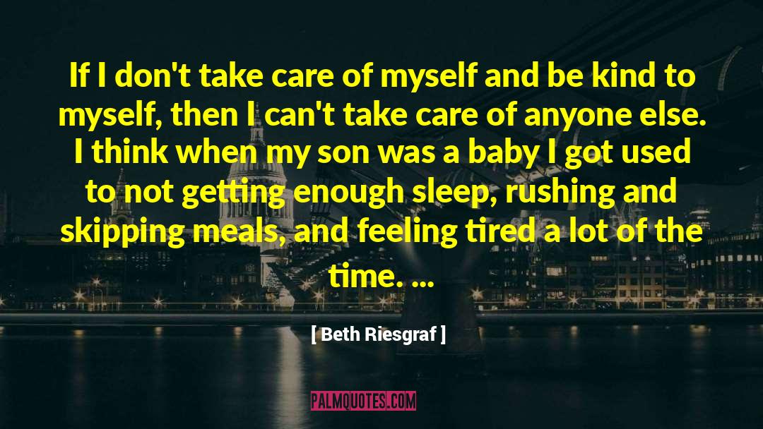 Beth Riesgraf Quotes: If I don't take care