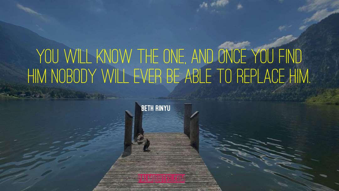 Beth Rinyu Quotes: You will know the one,