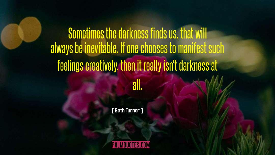 Beth Turner Quotes: Sometimes the darkness finds us,