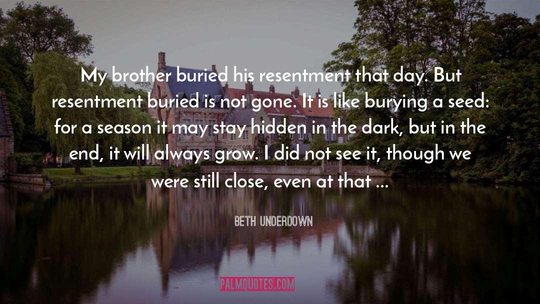 Beth Underdown Quotes: My brother buried his resentment