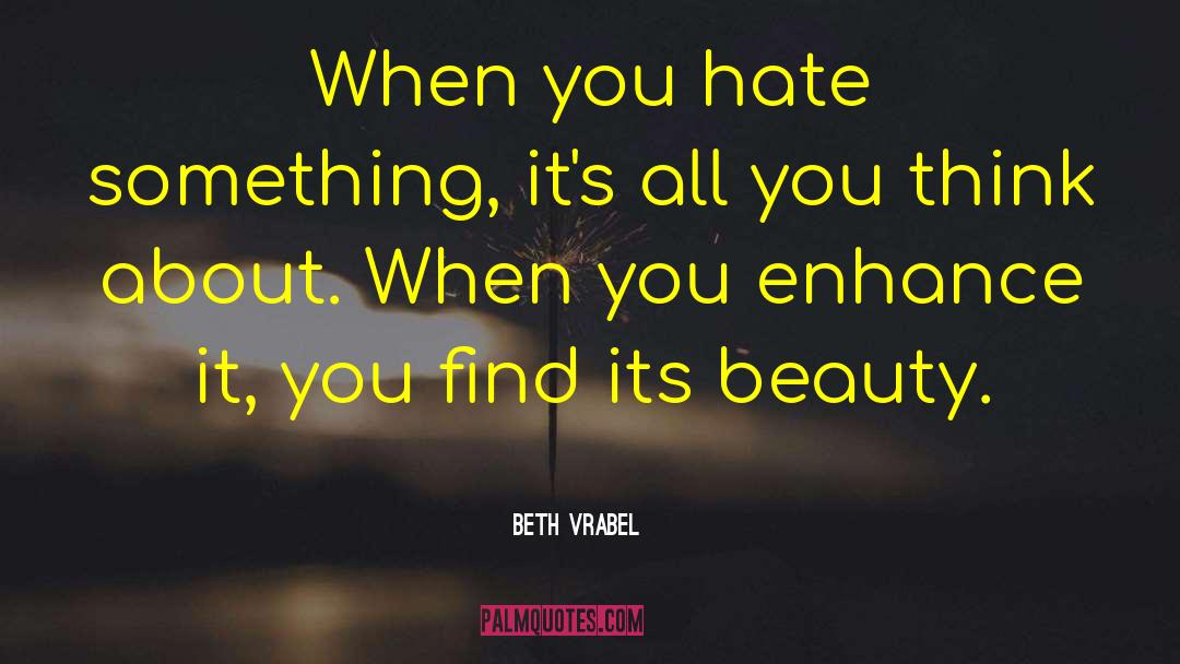 Beth Vrabel Quotes: When you hate something, it's