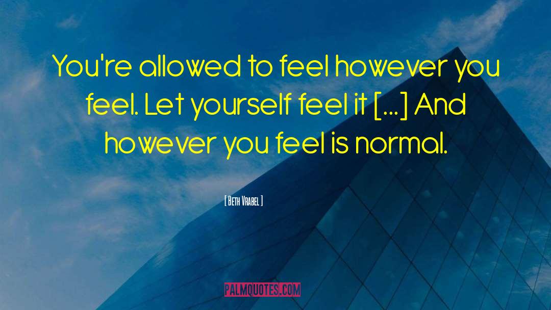 Beth Vrabel Quotes: You're allowed to feel however