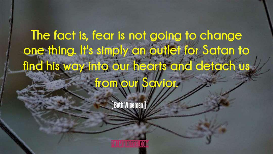 Beth Wiseman Quotes: The fact is, fear is