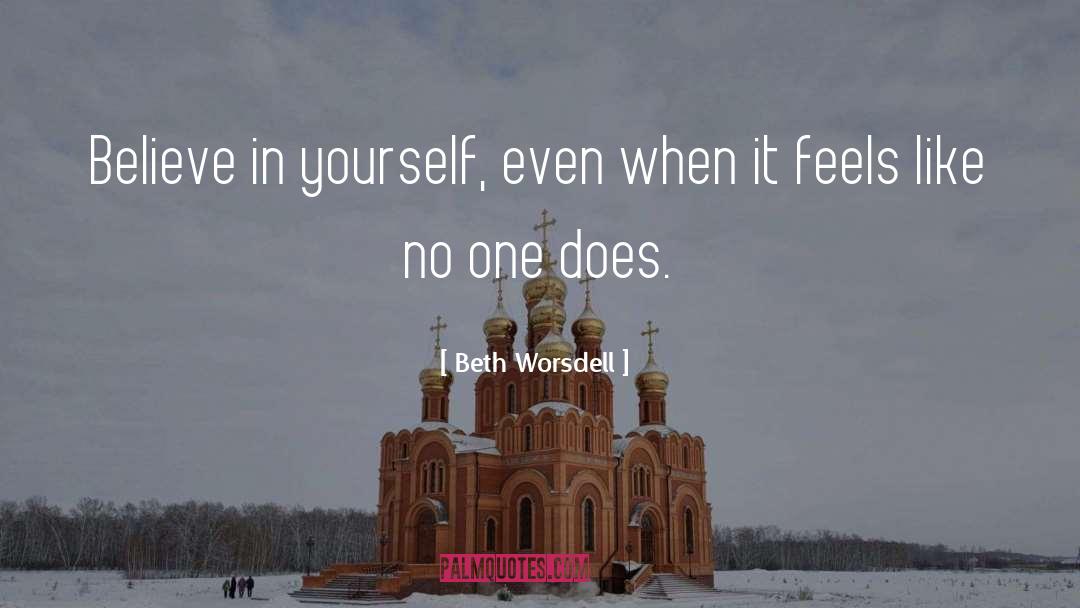 Beth Worsdell Quotes: Believe in yourself, even when