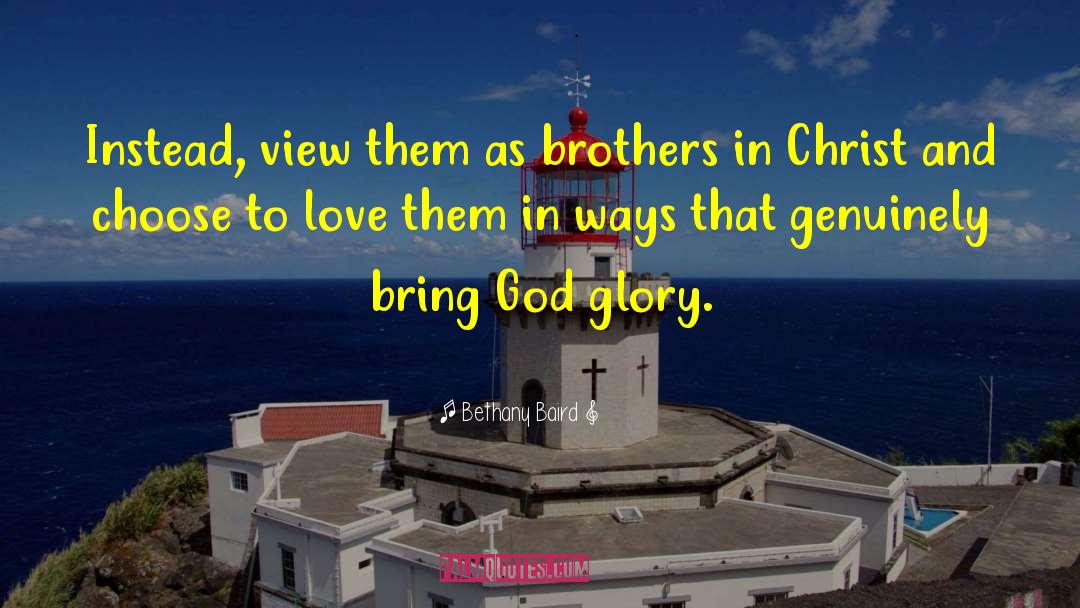 Bethany Baird Quotes: Instead, view them as brothers