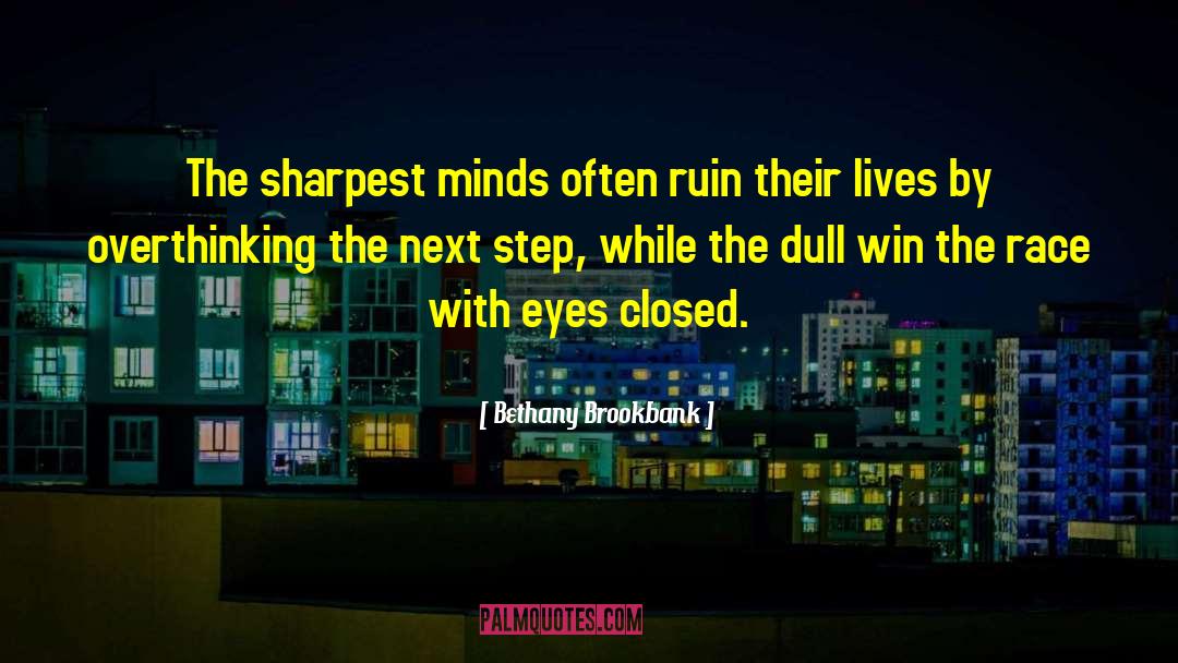 Bethany Brookbank Quotes: The sharpest minds often ruin