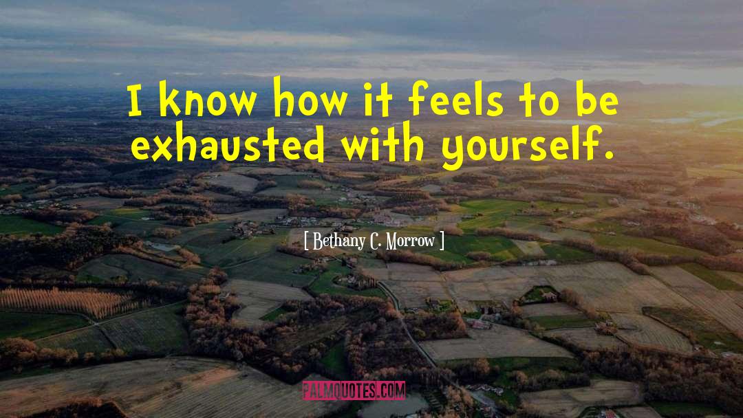 Bethany C. Morrow Quotes: I know how it feels