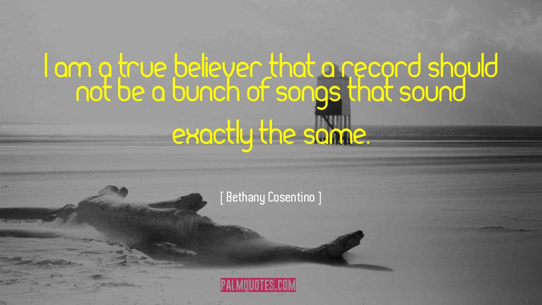 Bethany Cosentino Quotes: I am a true believer