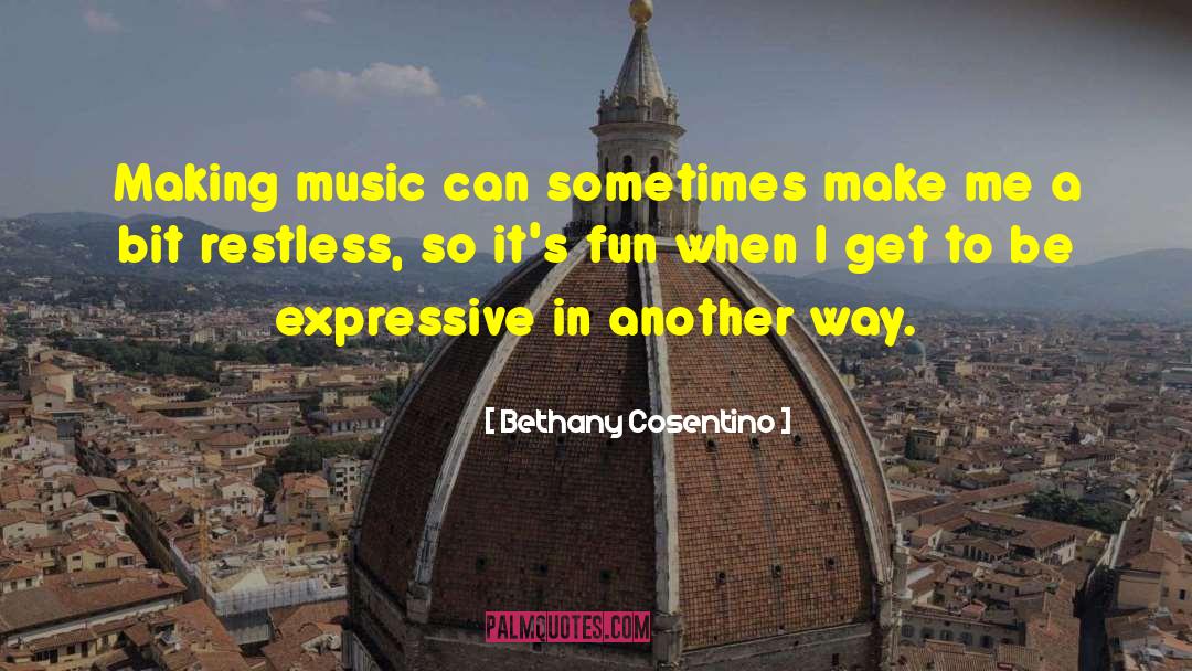Bethany Cosentino Quotes: Making music can sometimes make