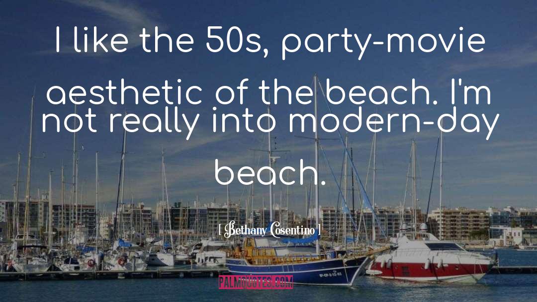 Bethany Cosentino Quotes: I like the 50s, party-movie