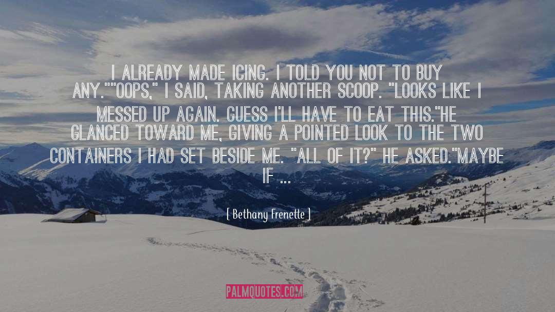 Bethany Frenette Quotes: I already made icing. I