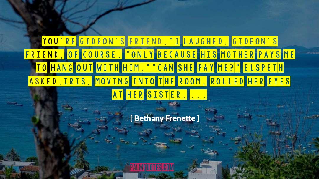 Bethany Frenette Quotes: You're Gideon's friend.