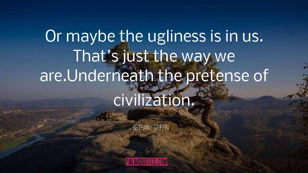 Bethany Griffin Quotes: Or maybe the ugliness is