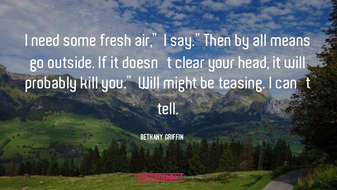 Bethany Griffin Quotes: I need some fresh air,