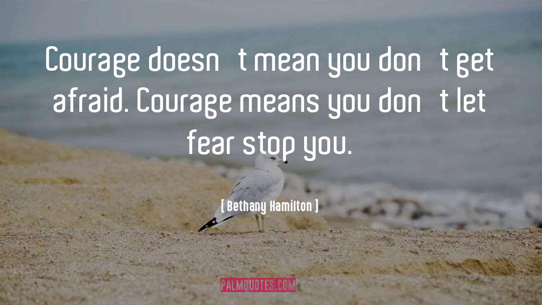 Bethany Hamilton Quotes: Courage doesn't mean you don't