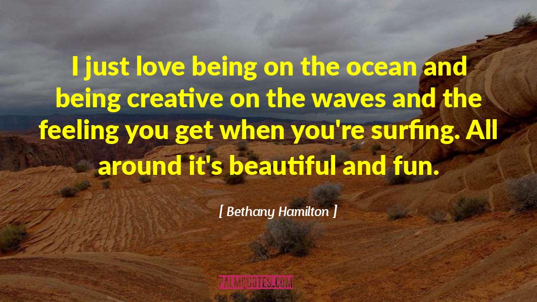 Bethany Hamilton Quotes: I just love being on