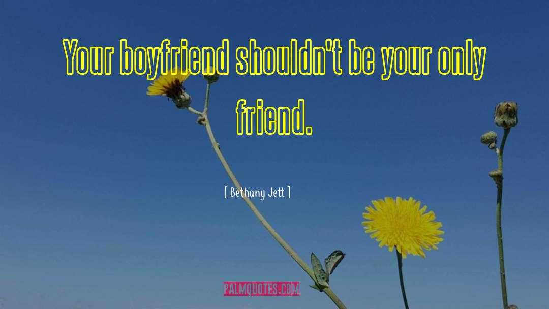 Bethany Jett Quotes: Your boyfriend shouldn't be your