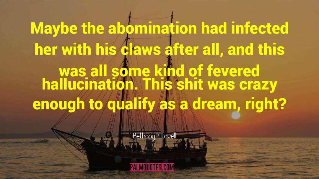 Bethany K. Lovell Quotes: Maybe the abomination had infected