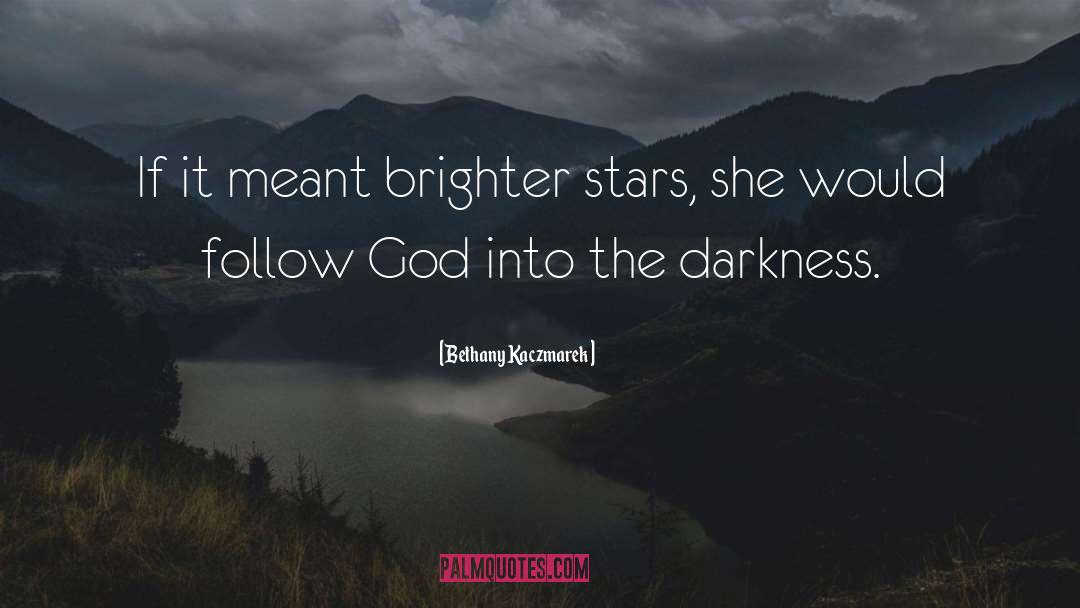 Bethany Kaczmarek Quotes: If it meant brighter stars,