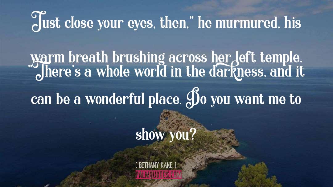 Bethany Kane Quotes: Just close your eyes, then,