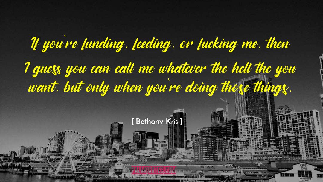 Bethany-Kris Quotes: If you're funding, feeding, or