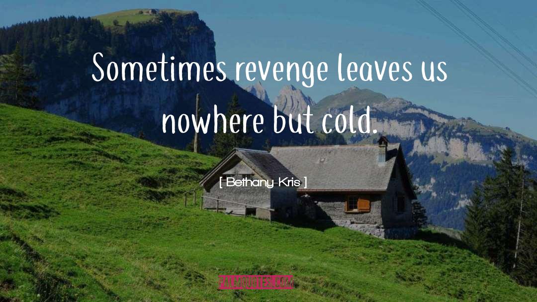 Bethany-Kris Quotes: Sometimes revenge leaves us nowhere