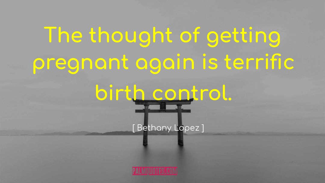 Bethany Lopez Quotes: The thought of getting pregnant