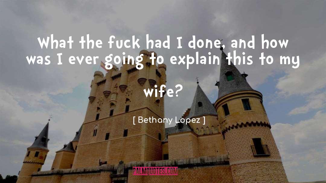 Bethany Lopez Quotes: What the fuck had I