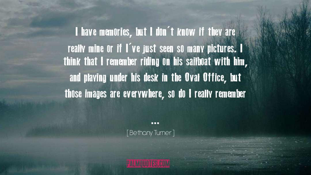 Bethany Turner Quotes: I have memories, but I