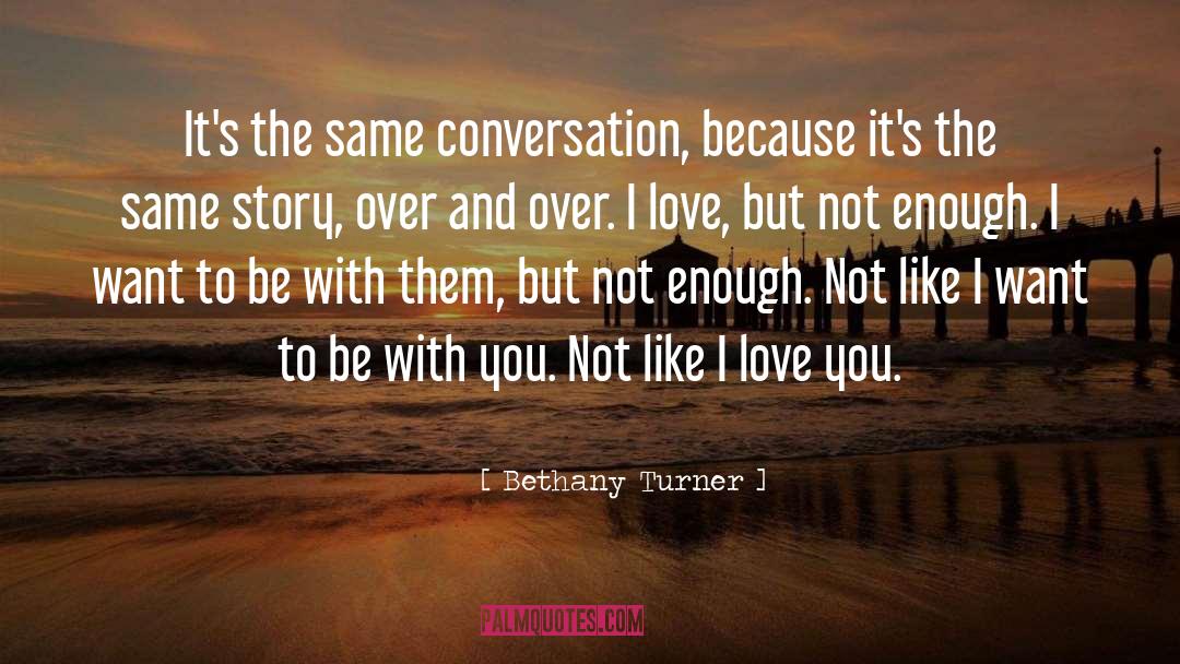 Bethany Turner Quotes: It's the same conversation, because