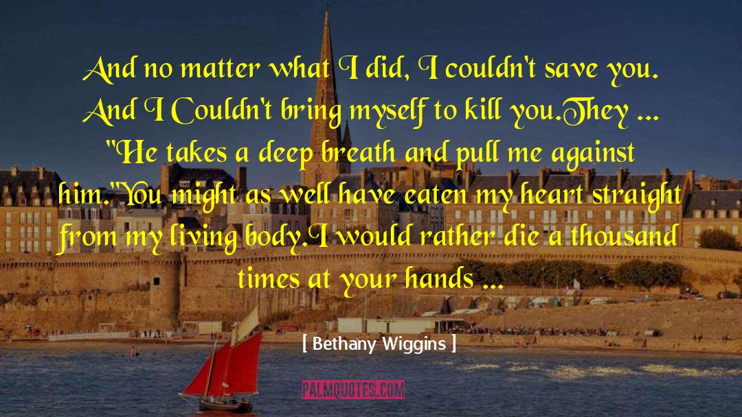 Bethany Wiggins Quotes: And no matter what I