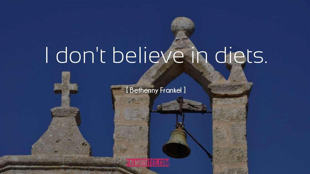 Bethenny Frankel Quotes: I don't believe in diets.