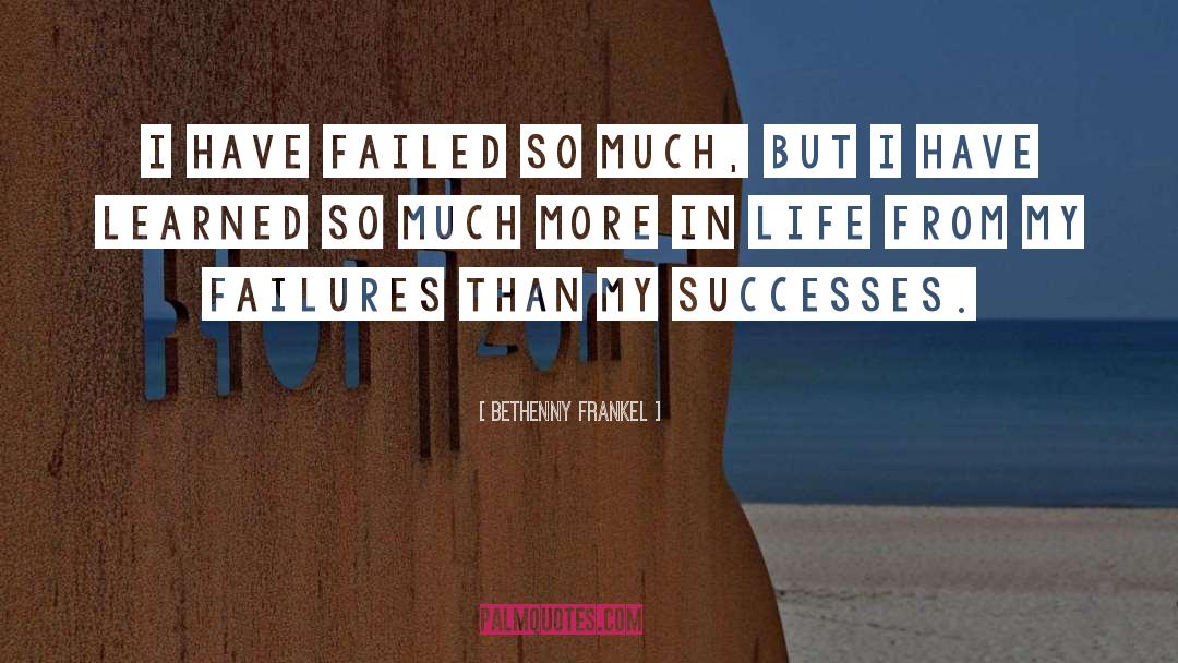 Bethenny Frankel Quotes: I have failed so much,