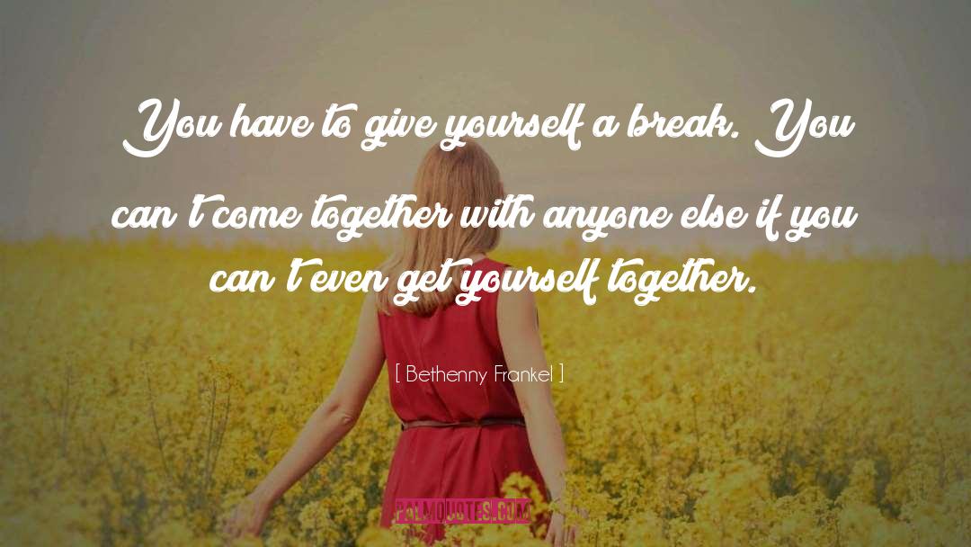 Bethenny Frankel Quotes: You have to give yourself