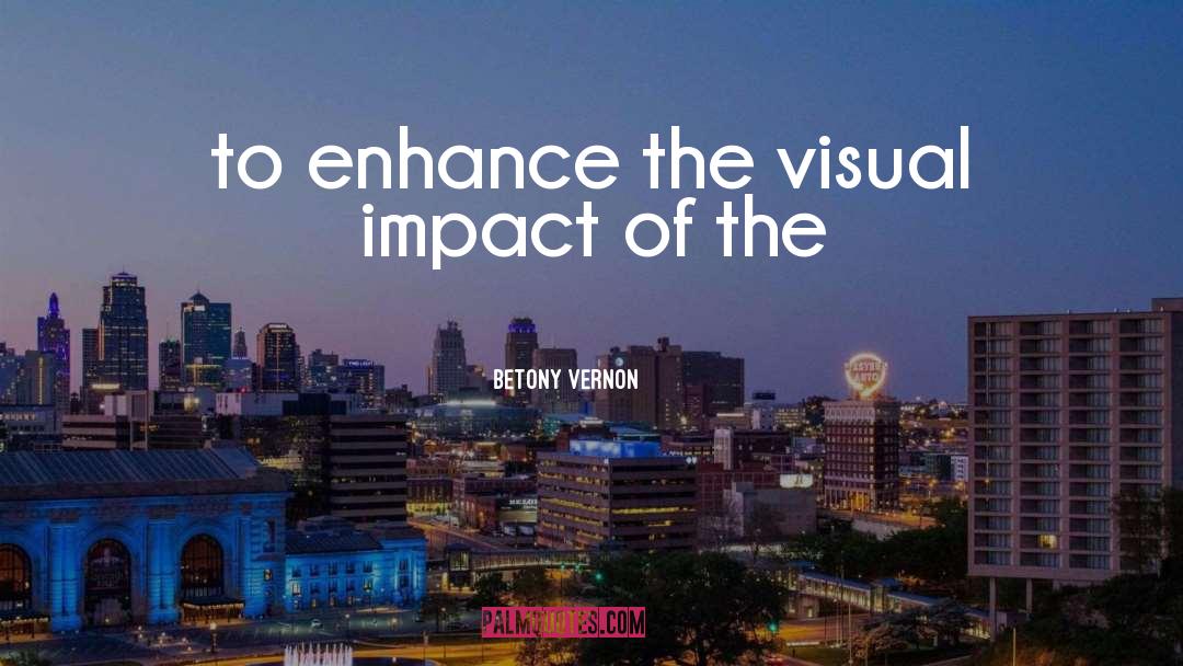 Betony Vernon Quotes: to enhance the visual impact