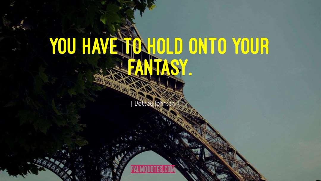 Betsey Johnson Quotes: You have to hold onto