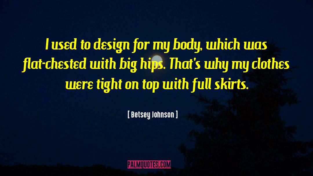 Betsey Johnson Quotes: I used to design for