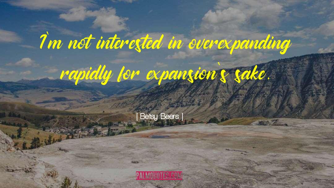 Betsy Beers Quotes: I'm not interested in overexpanding