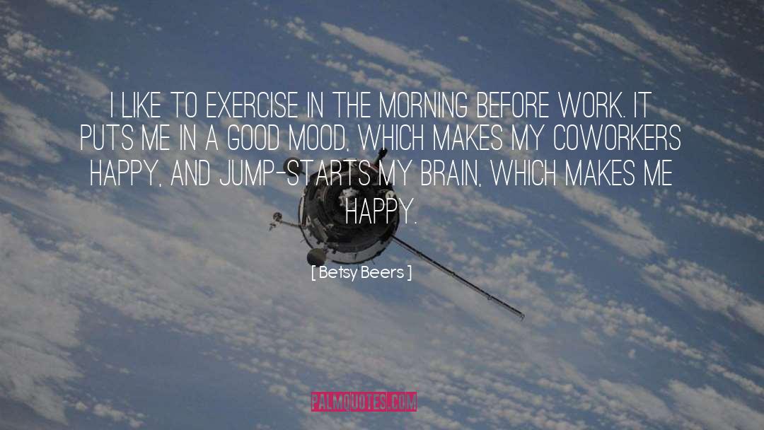 Betsy Beers Quotes: I like to exercise in