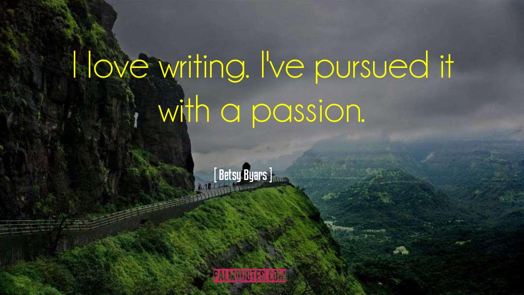 Betsy Byars Quotes: I love writing. I've pursued