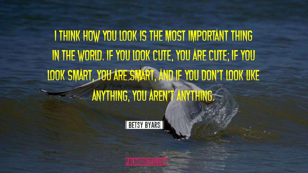 Betsy Byars Quotes: I think how you look