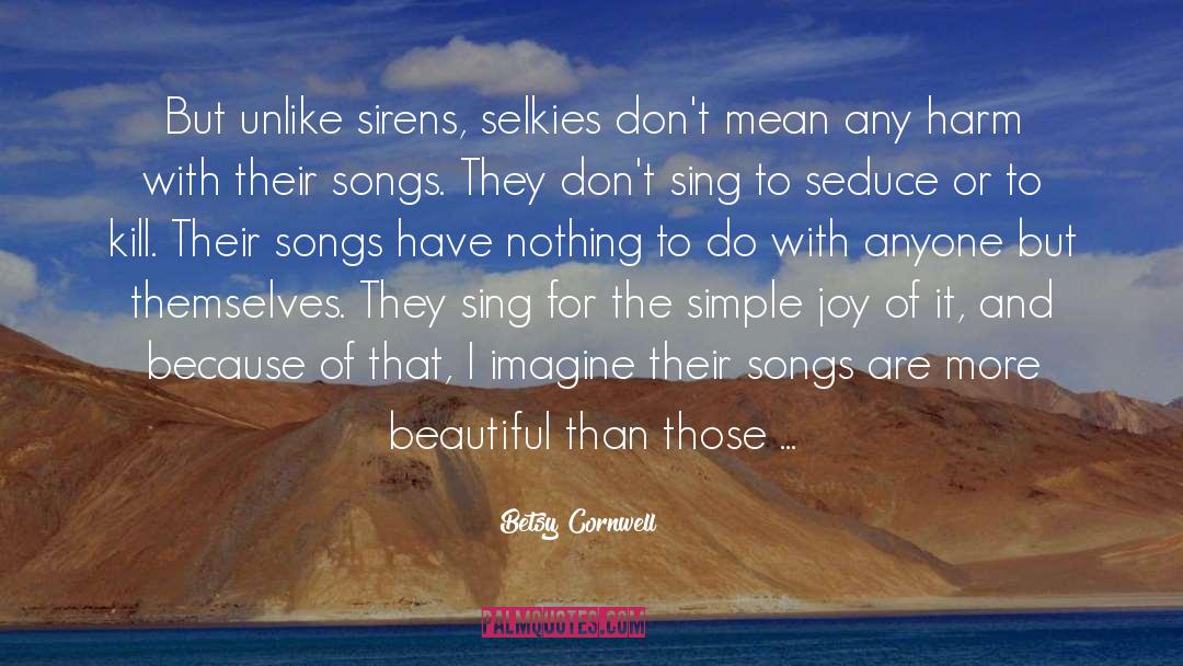 Betsy Cornwell Quotes: But unlike sirens, selkies don't