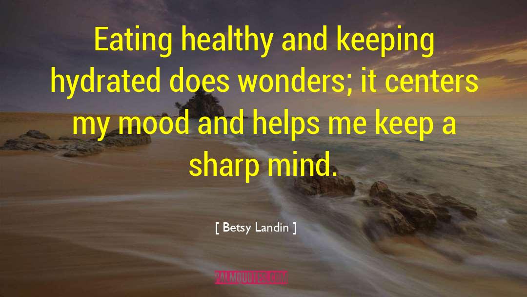 Betsy Landin Quotes: Eating healthy and keeping hydrated