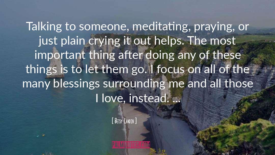 Betsy Landin Quotes: Talking to someone, meditating, praying,