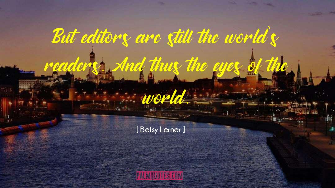 Betsy Lerner Quotes: But editors are still the