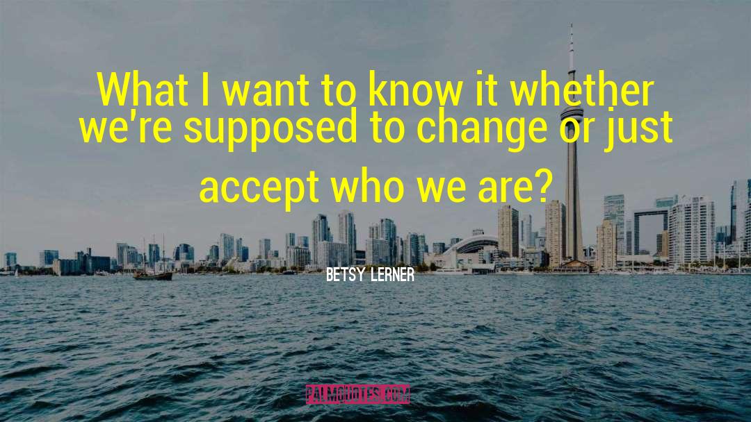 Betsy Lerner Quotes: What I want to know